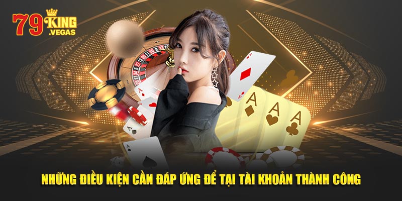 Những điều kiện cần đáp ứng để tại tài khoản thành công