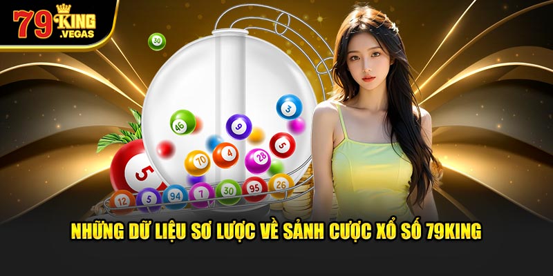 Những dữ liệu sơ lược về sảnh cược xổ số 79King vô cùng hot hit