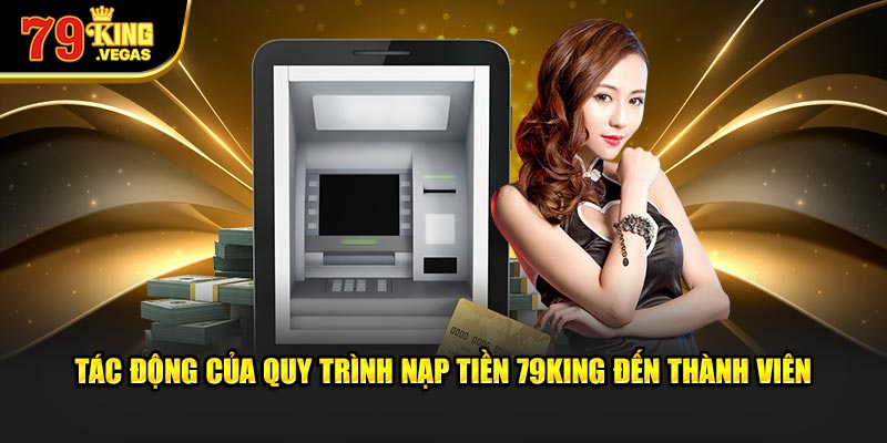 Tác động của quy trình nạp tiền 79King đến thành viên Tác động của quy trình nạp tiền 79King đến thành viên