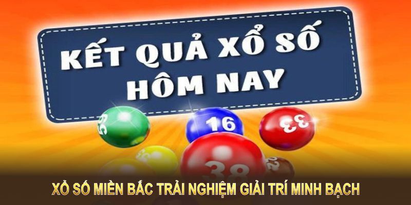 Xổ số miền Bắc cung cấp trải nghiệm giải trí minh bạch